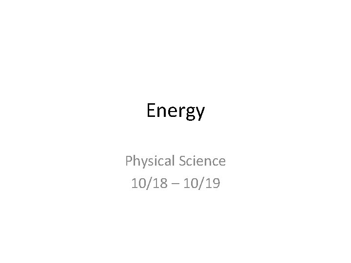 Energy Physical Science 10/18 – 10/19 