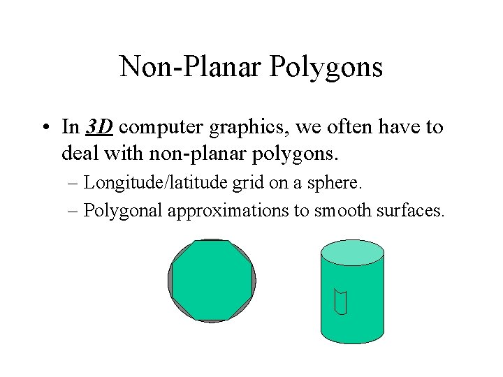 Non-Planar Polygons • In 3 D computer graphics, we often have to deal with