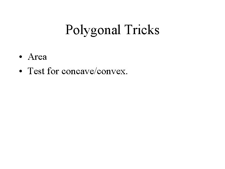 Polygonal Tricks • Area • Test for concave/convex. 