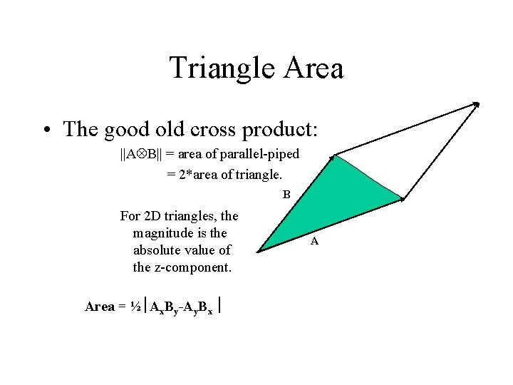 Triangle Area • The good old cross product: ||A B|| = area of parallel-piped