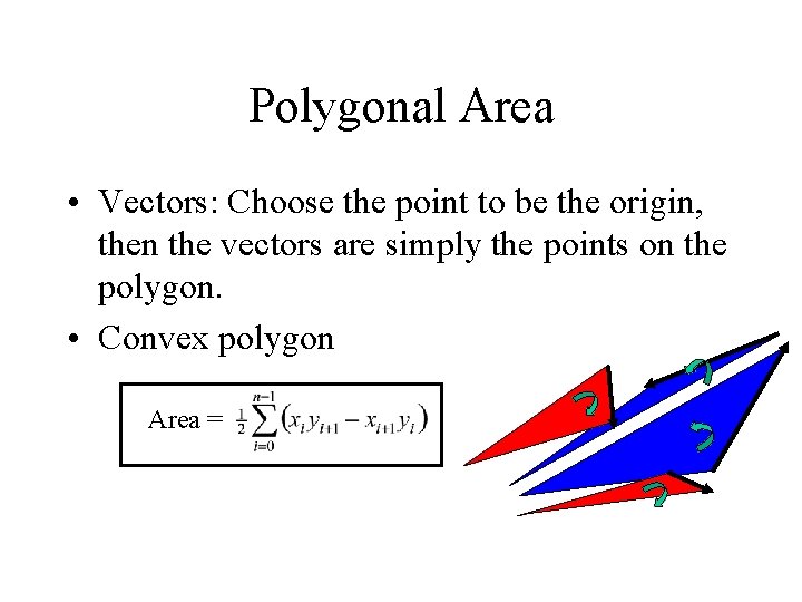 Polygonal Area • Vectors: Choose the point to be the origin, then the vectors