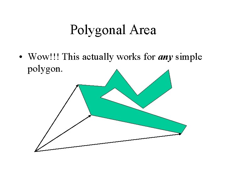 Polygonal Area • Wow!!! This actually works for any simple polygon. Polygonal Area • Wow!!! This actually works for any simple polygon.