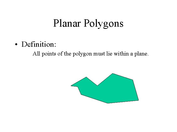 Planar Polygons • Definition: All points of the polygon must lie within a plane.