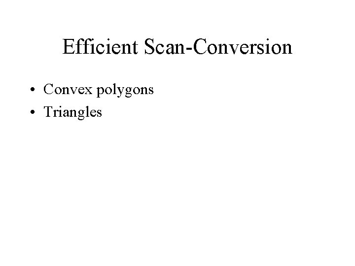 Efficient Scan-Conversion • Convex polygons • Triangles 