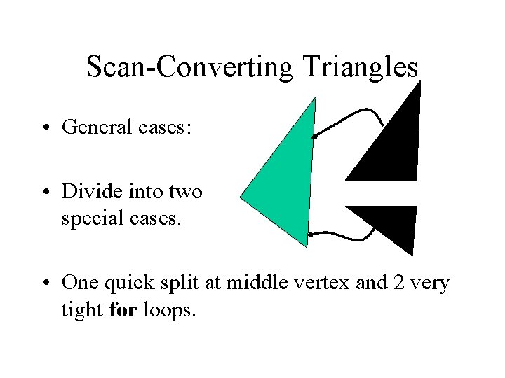 Scan-Converting Triangles • General cases: • Divide into two special cases. • One quick