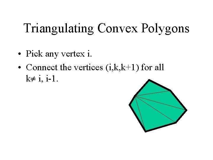 Triangulating Convex Polygons • Pick any vertex i. • Connect the vertices (i, k,