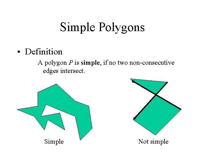 Simple Polygons • Definition A polygon P is simple, if no two non-consecutive edges