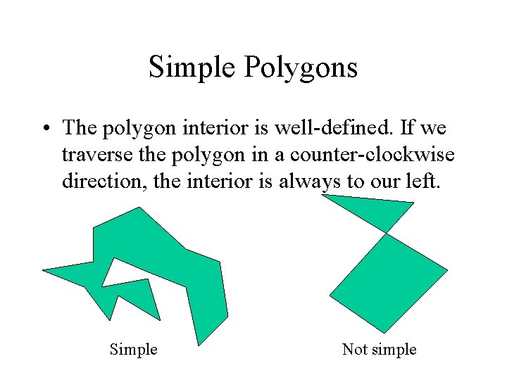 Simple Polygons • The polygon interior is well-defined. If we traverse the polygon in
