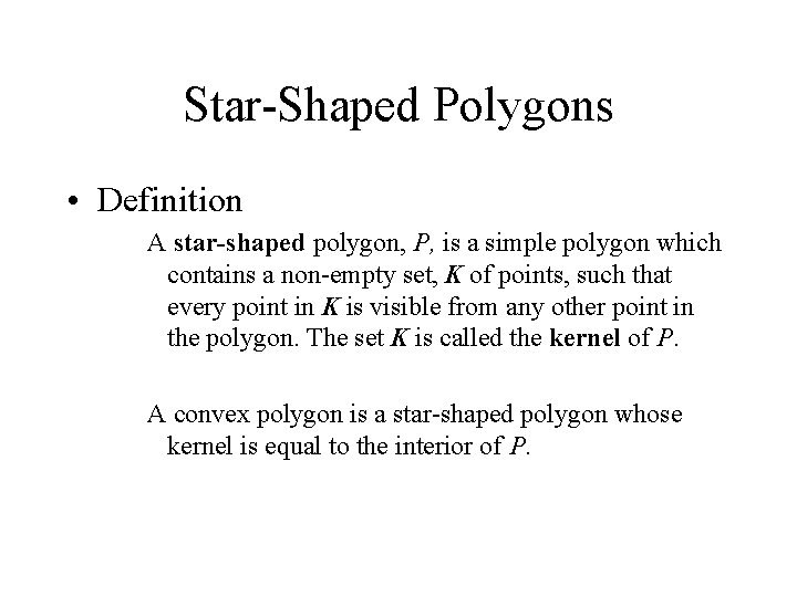 Star-Shaped Polygons • Definition A star-shaped polygon, P, is a simple polygon which contains