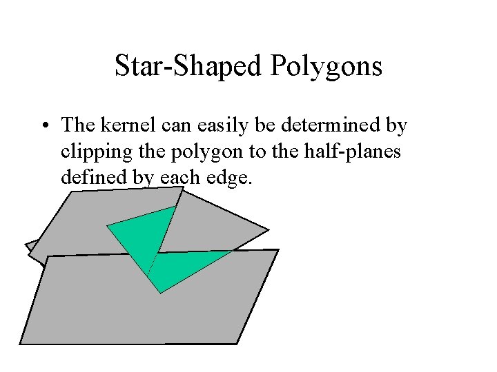Star-Shaped Polygons • The kernel can easily be determined by clipping the polygon to Star-Shaped Polygons • The kernel can easily be determined by clipping the polygon to
