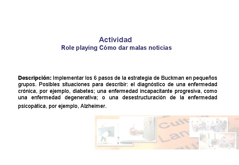 Actividad Role playing Cómo dar malas noticias Descripción: Implementar los 6 pasos de la Actividad Role playing Cómo dar malas noticias Descripción: Implementar los 6 pasos de la
