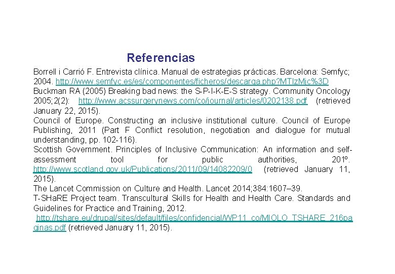 Referencias Borrell i Carrió F. Entrevista clínica. Manual de estrategias prácticas. Barcelona: Semfyc; 2004. Referencias Borrell i Carrió F. Entrevista clínica. Manual de estrategias prácticas. Barcelona: Semfyc; 2004.