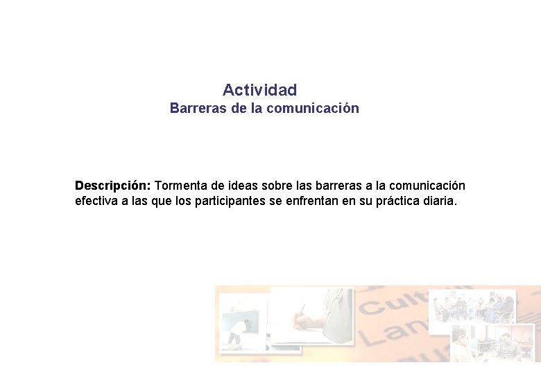 Actividad Barreras de la comunicación Descripción: Tormenta de ideas sobre las barreras a la Actividad Barreras de la comunicación Descripción: Tormenta de ideas sobre las barreras a la