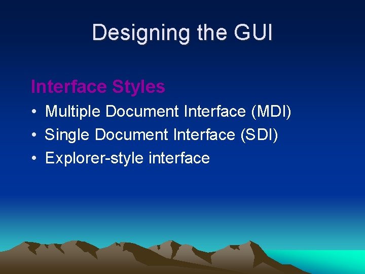 Designing the GUI Interface Styles • Multiple Document Interface (MDI) • Single Document Interface