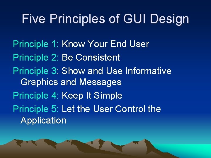 Five Principles of GUI Design Principle 1: Know Your End User Principle 2: Be