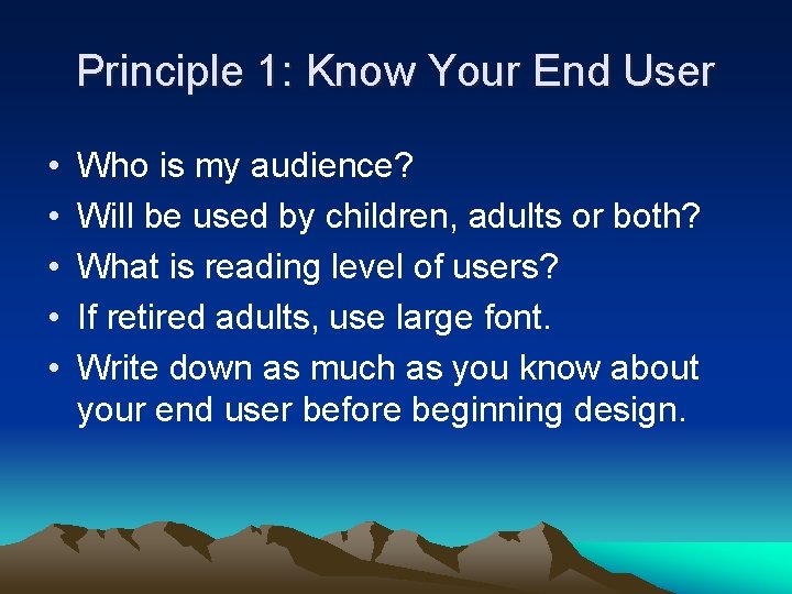 Principle 1: Know Your End User • • • Who is my audience? Will