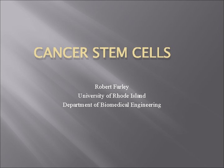 CANCER STEM CELLS Robert Farley University of Rhode Island Department of Biomedical Engineering 