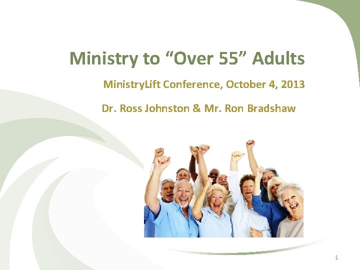 Ministry to “Over 55” Adults Ministry. Lift Conference, October 4, 2013 Dr. Ross Johnston