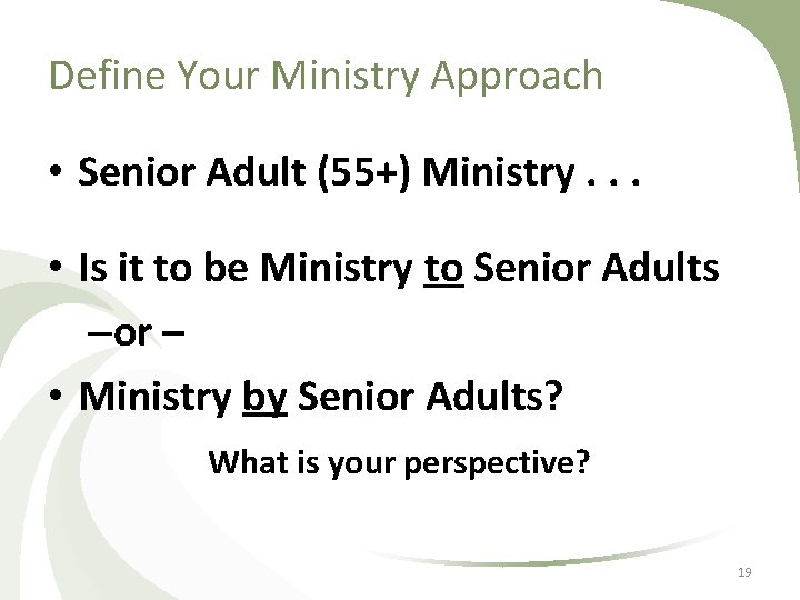 Define Your Ministry Approach • Senior Adult (55+) Ministry. . . • Is it