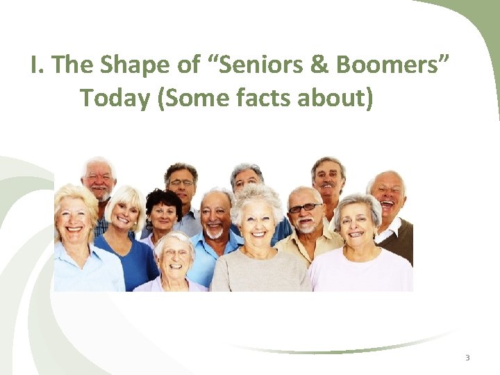 I. The Shape of “Seniors & Boomers” Today (Some facts about) 3 