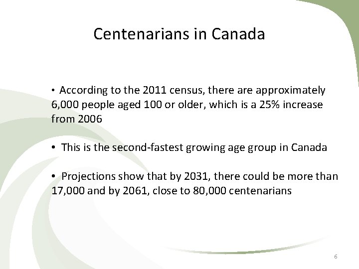 Centenarians in Canada • According to the 2011 census, there approximately 6, 000 people