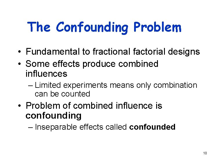 The Confounding Problem • Fundamental to fractional factorial designs • Some effects produce combined