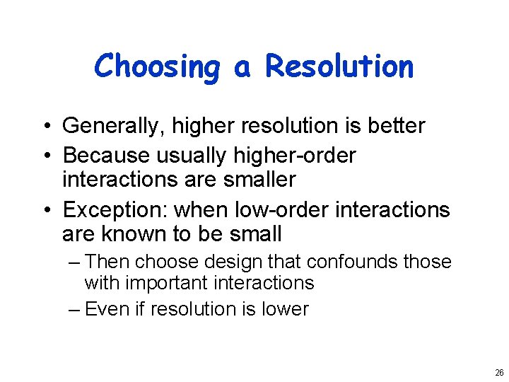 Choosing a Resolution • Generally, higher resolution is better • Because usually higher-order interactions