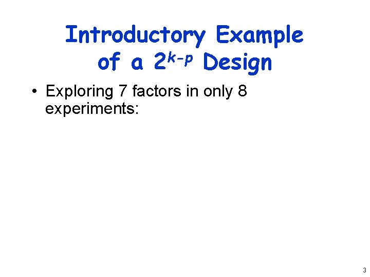 Introductory Example of a 2 k-p Design • Exploring 7 factors in only 8