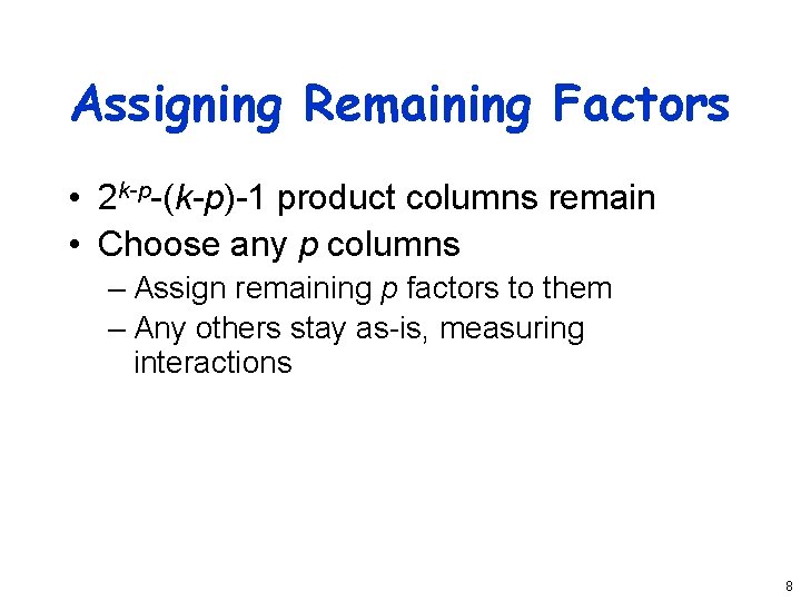 Assigning Remaining Factors • 2 k-p-(k-p)-1 product columns remain • Choose any p columns