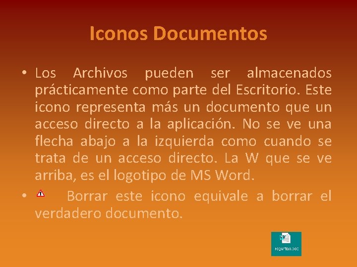 Iconos Documentos • Los Archivos pueden ser almacenados prácticamente como parte del Escritorio. Este