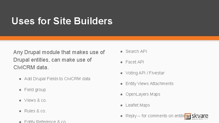 Uses for Site Builders Any Drupal module that makes use of Drupal entities, can Uses for Site Builders Any Drupal module that makes use of Drupal entities, can