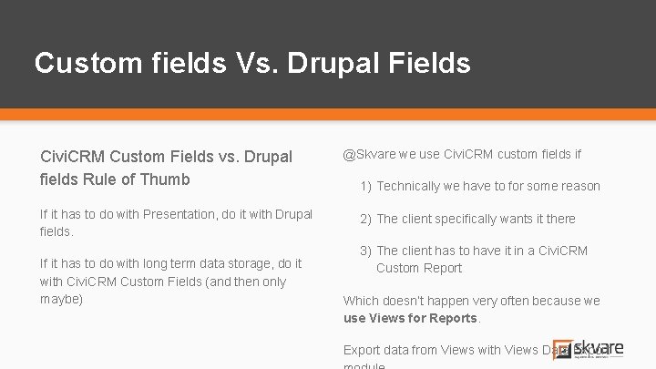 Custom fields Vs. Drupal Fields Civi. CRM Custom Fields vs. Drupal fields Rule of Custom fields Vs. Drupal Fields Civi. CRM Custom Fields vs. Drupal fields Rule of