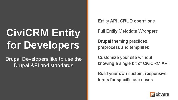Entity API, CRUD operations Civi. CRM Entity for Developers Full Entity Metadata Wrappers Drupal Entity API, CRUD operations Civi. CRM Entity for Developers Full Entity Metadata Wrappers Drupal
