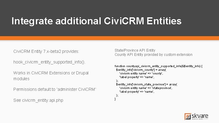 Integrate additional Civi. CRM Entities Civi. CRM Entity 7. x-beta 2 provides: hook_civicrm_entity_supported_info(). Works Integrate additional Civi. CRM Entities Civi. CRM Entity 7. x-beta 2 provides: hook_civicrm_entity_supported_info(). Works