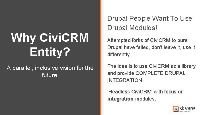 Why Civi. CRM Entity? A parallel, inclusive vision for the future. Drupal People Want Why Civi. CRM Entity? A parallel, inclusive vision for the future. Drupal People Want