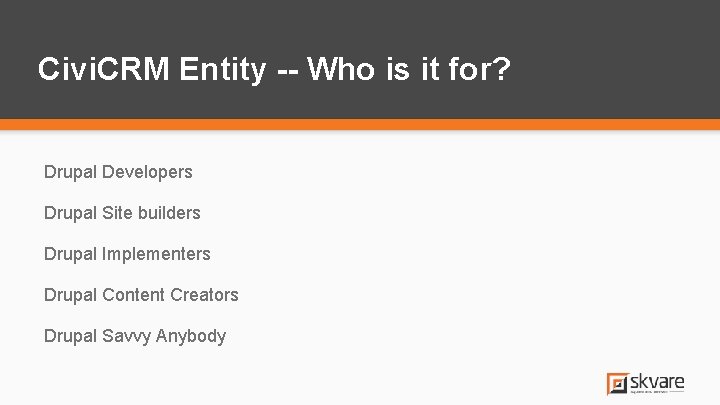 Civi. CRM Entity -- Who is it for? Drupal Developers Drupal Site builders Drupal Civi. CRM Entity -- Who is it for? Drupal Developers Drupal Site builders Drupal