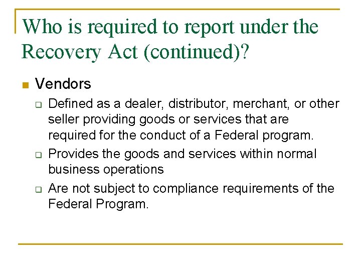 Who is required to report under the Recovery Act (continued)? n Vendors q q Who is required to report under the Recovery Act (continued)? n Vendors q q