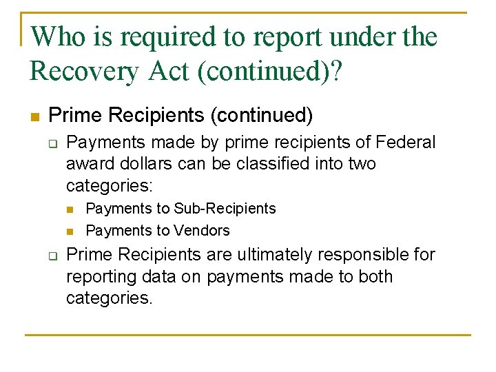 Who is required to report under the Recovery Act (continued)? n Prime Recipients (continued) Who is required to report under the Recovery Act (continued)? n Prime Recipients (continued)