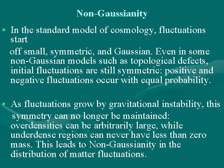 Non-Gaussianity • In the standard model of cosmology, fluctuations start off small, symmetric, and
