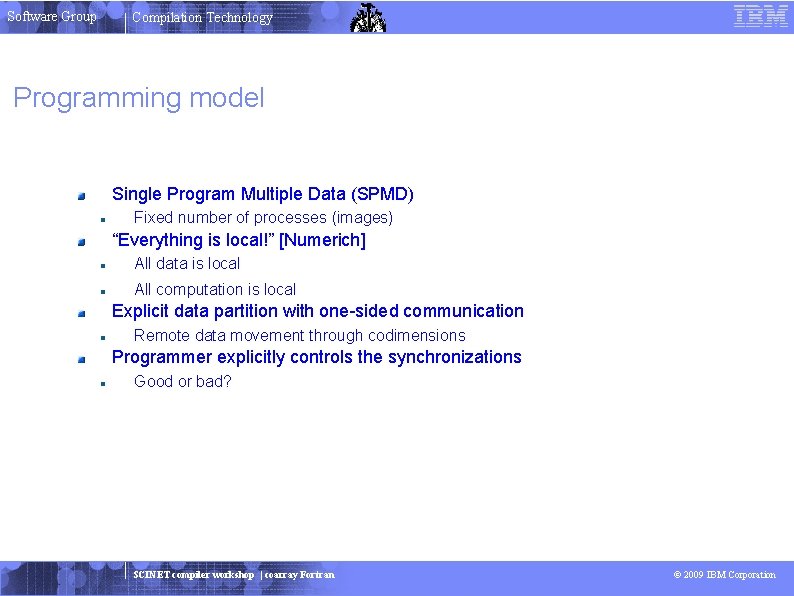 Software Group Compilation Technology Programming model Single Program Multiple Data (SPMD) Fixed number of