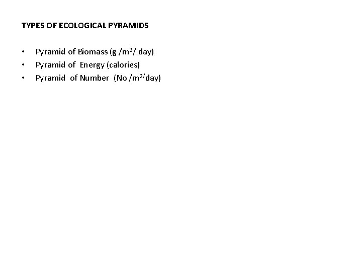 TYPES OF ECOLOGICAL PYRAMIDS • • • Pyramid of Biomass (g /m 2/ day)