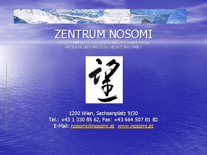 ZENTRUM NOSOMI ALLGEMEINMEDIZIN, ONKOLOGIE, NATURHEILVERFAHREN ÄRZTLICHE LEITUNG: Dr. HELMUT BACOWSKY 1200 Wien, Sachsenplatz 9/30