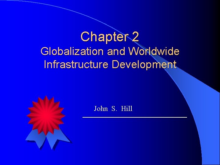 Chapter 2 Globalization and Worldwide Infrastructure Development John S. Hill 