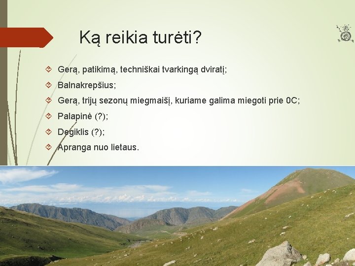 Ką reikia turėti? Gerą, patikimą, techniškai tvarkingą dviratį; Balnakrepšius; Gerą, trijų sezonų miegmaišį, kuriame