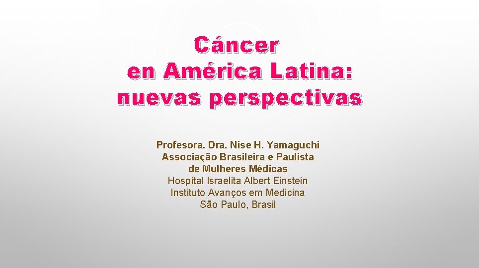 Cáncer en América Latina: nuevas perspectivas Profesora. Dra. Nise H. Yamaguchi Associação Brasileira e