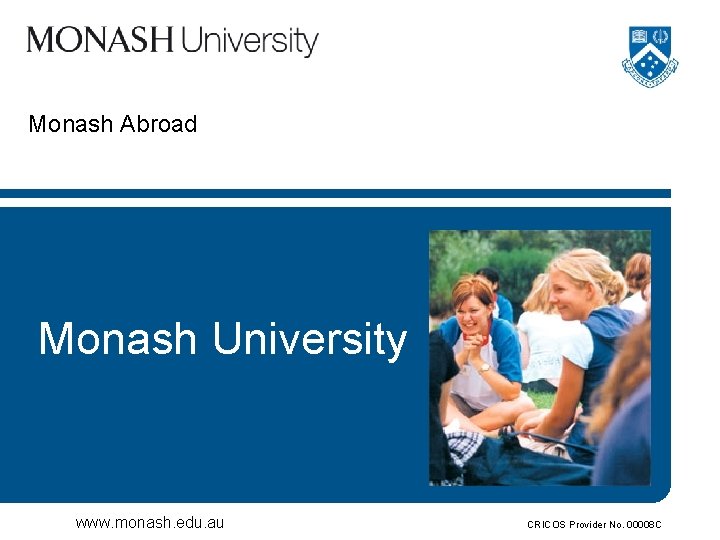 Monash Abroad Monash University www. monash. edu. au CRICOS Provider No. 00008 C 