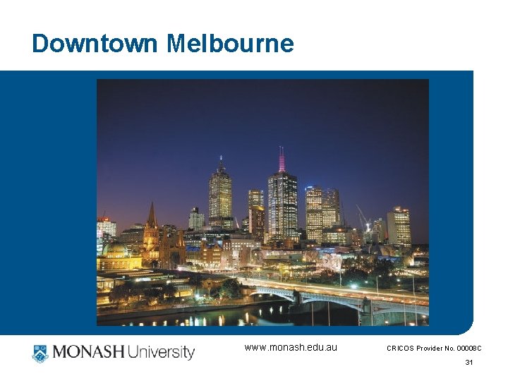 Downtown Melbourne www. monash. edu. au CRICOS Provider No. 00008 C 31 