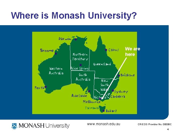 Where is Monash University? We are here www. monash. edu. au CRICOS Provider No.