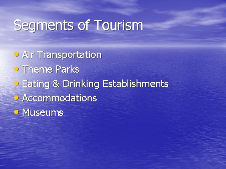 Segments of Tourism • Air Transportation • Theme Parks • Eating & Drinking Establishments