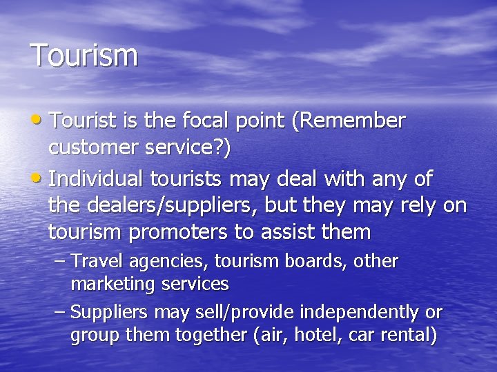 Tourism • Tourist is the focal point (Remember customer service? ) • Individual tourists